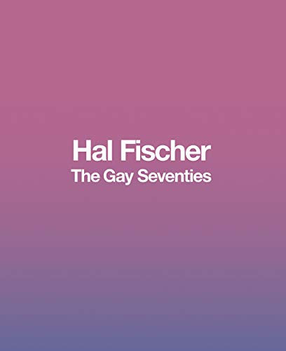 9780982767177: Hal Fischer: The Gay Seventies