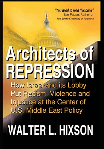 9780982775745: Architects of Repression: How Israel and Its Lobby Put Racism, Violence and Injustice at the Center of US Middle East Policy