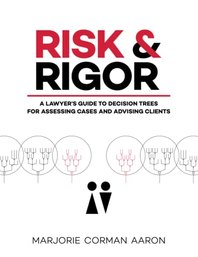 Stock image for Risk & Rigor: A Lawyer's Guide to Decision Trees for Assessing Cases and Advising Clients for sale by GF Books, Inc.