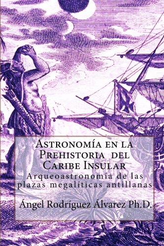 Imagen de archivo de Astronoma en la Prehistoria del Caribe Insular: Arqueoastronoma de las plazas megalticas antillanas (Spanish Edition) a la venta por Revaluation Books