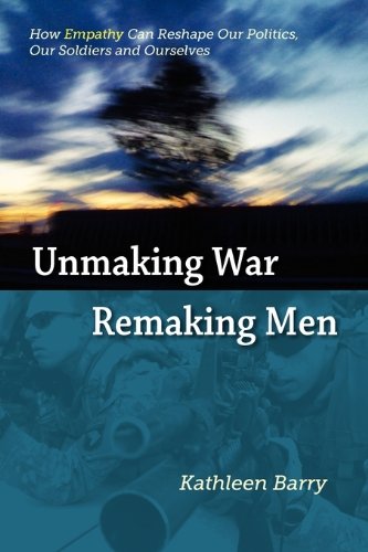 Beispielbild fr Unmaking War, Remaking Men: How Empathy Can Reshape Our Politics, Our Soldiers and Ourselves zum Verkauf von WorldofBooks