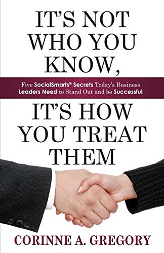 9780982798102: It's Not Who You Know, It's How You Treat Them: Five SocialSmarts Secrets Today's Business Leaders Need to Stand