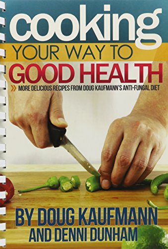 Stock image for Cooking Your Way to Good Health: More Delicious Recipes From Doug Kaufmann's Anti-fungal Diet (Fungus Link) for sale by GF Books, Inc.