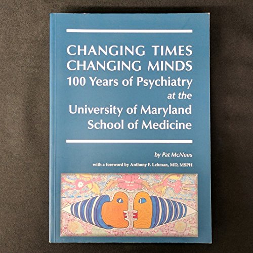 Changing Times, Changing Minds, 100 Years of Psychiatry at the University of Maryland School of Medicine (9780982843109) by Pat McNees