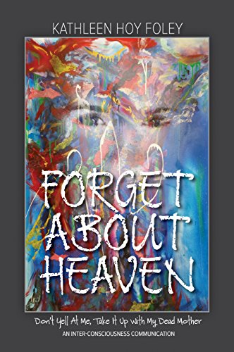 Stock image for Forget About Heaven: Don?t Yell At Me, Take It Up With My Dead Mother [Perfect Paperback] Kathleen Hoy Foley for sale by Turtlerun Mercantile