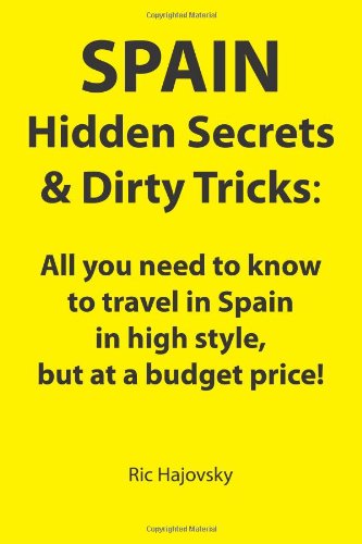 Stock image for SPAIN: Hidden Secrets & Dirty Tricks: All you need to know to travel in Spain in high style, but at a budget price! for sale by GF Books, Inc.