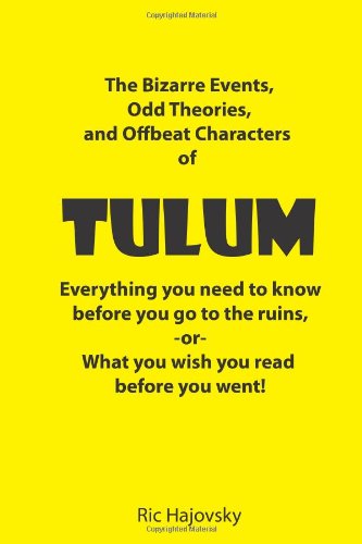 Stock image for Tulum: Everything you need to know before you go to the ruins: The Bizarre Events, Odd Theories, and Offbeat Characters of Tulum for sale by St Vincent de Paul of Lane County