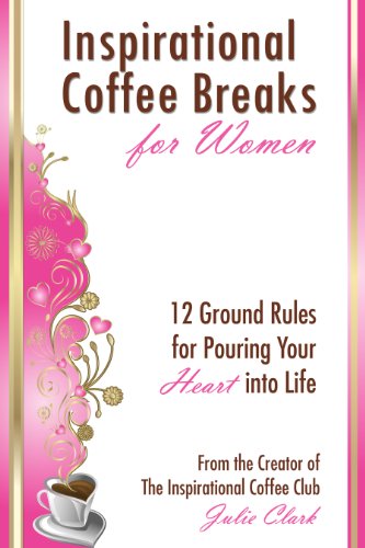 Inspirational Coffee Breaks for Women: 12 Ground Rules for Pouring Your Heart Into Life (9780982868300) by Julie Clark