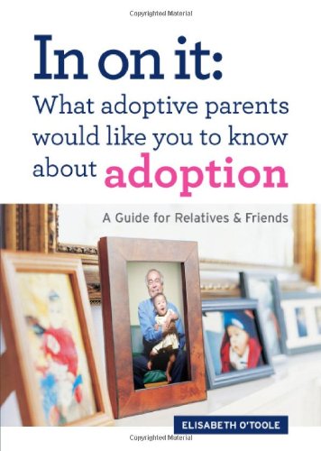 Stock image for In On It: What Adoptive Parents Would Like You To Know About Adoption. A Guide for Relatives and Friends. (Moms Choice Award Winner) for sale by Goodwill of Colorado