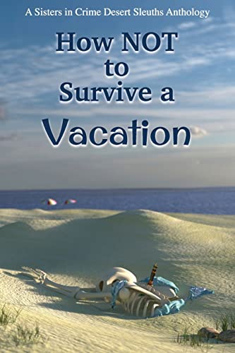 Stock image for How NOT to Survive a Vacation: Sisters in Crime Desert Sleuths Chapter Anthology for sale by ThriftBooks-Atlanta