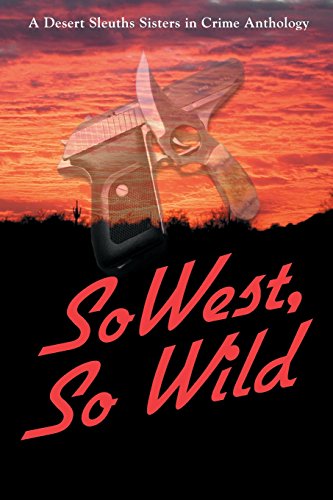 SoWest, So Wild: Sisters in Crime Desert Sleuths Chapter Anthology (9780982877418) by Desert Sleuths Chapter Authors, Sisters In Crime