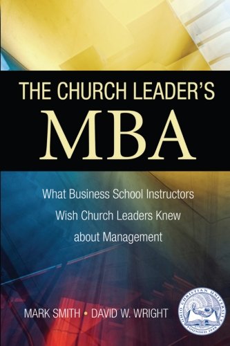 9780982881484: The Church Leader's MBA: What Business School Instructors Wish Church Leaders Knew about Management: Volume 1