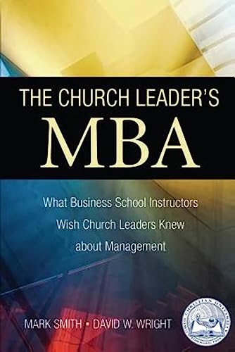 Stock image for The Church Leader's MBA : What Business School Instructors Wish Church Leaders Knew about Management for sale by Better World Books