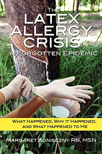 Imagen de archivo de The Latex Allergy Crisis: A Forgotten Epidemic: What Happened, Why it Happened, and What Happened to Me. My Experience and the experience of others living with a Latex Allergy. a la venta por Goodbookscafe