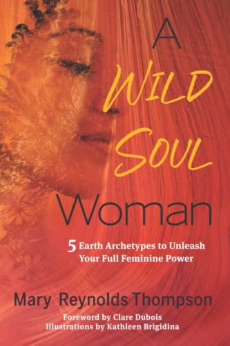 Imagen de archivo de A Wild Soul Woman: 5 Earth Archetypes to Unleash Your Full Feminine Power a la venta por GF Books, Inc.