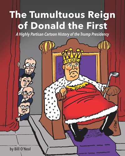 Imagen de archivo de The Tumultuous Reign of Donald the First: A Highly Partisan Cartoon History of the Trump Presidency a la venta por St Vincent de Paul of Lane County
