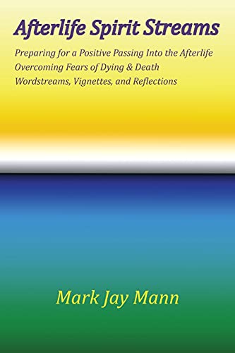 Stock image for AFTERLIFE SPIRIT STREAMS - Preparing for a Positive Passing Into the Afterlife. Overcoming Fears of Dying and Death. Wordstreams, Vignettes and Reflec for sale by ThriftBooks-Dallas