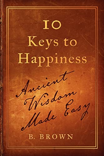Ten Keys to Happiness: Ancient Wisdom Made Easy (9780982901700) by Brown, B