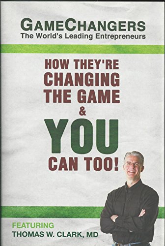 9780982908327: Game Changers: The World's Leading Entrepreneurs - How They're Changing the Game & You Can Too!