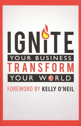 Imagen de archivo de Ignite Your Business Transform Your World a la venta por Better World Books