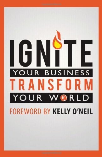 Stock image for Ignite Your Business Transform Your World for sale by Better World Books