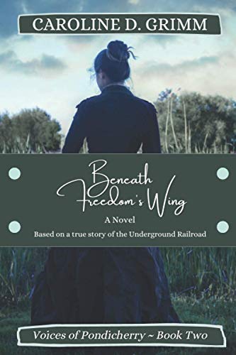 Beispielbild fr Beneath Freedom's Wing: A novel based on the true story of Bridgton, Maine's role in the Underground Railroad and the Abolition Movement. (Voices of Pondicherry) zum Verkauf von California Books