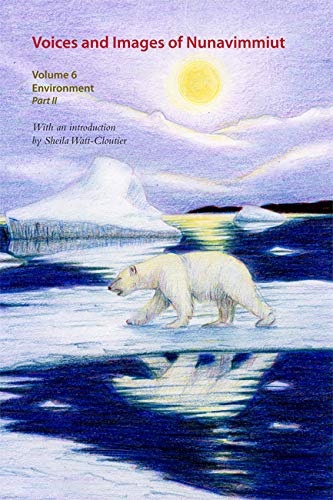 Stock image for Voices and Images of Nunavimmiut, Volume 6: Environment, Part II: Contaminants, Land Use and Climate Change for sale by Midtown Scholar Bookstore