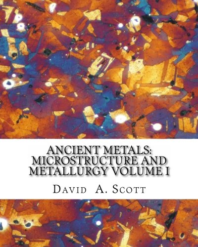 Ancient Metals: Microstructure and Metallurgy Volume I (9780982933800) by Scott, David A.