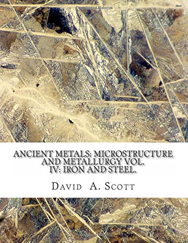 Imagen de archivo de Ancient Metals: Microstructure and Metallurgy Vol. IV: Iron and Steel. a la venta por Revaluation Books