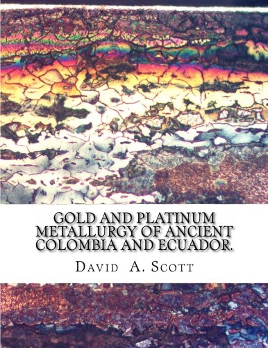 Imagen de archivo de Gold and Platinum Metallurgy of Ancient Colombia and Ecuador.: Ancient Metals: Microstructure and Metallurgy Volume II a la venta por Book Deals
