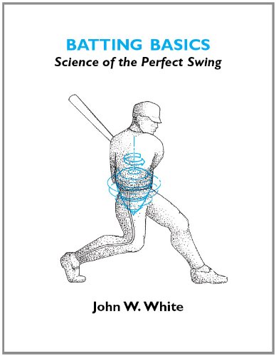 Batting Basics, Science of the Perfect Swing (9780982935002) by John W. White