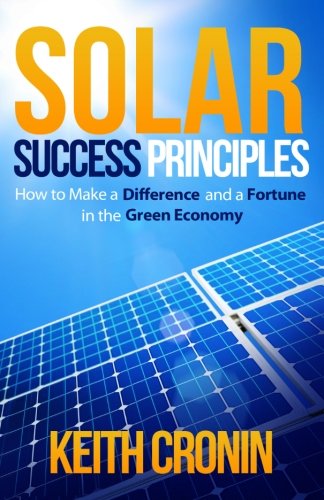 Imagen de archivo de Solar Success Principles: How to Make a Difference and a Fortune in the Green Economy a la venta por Idaho Youth Ranch Books
