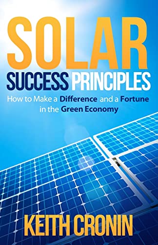 Stock image for Solar Success Principles: How to Make a Difference and a Fortune in the Green Economy for sale by Idaho Youth Ranch Books