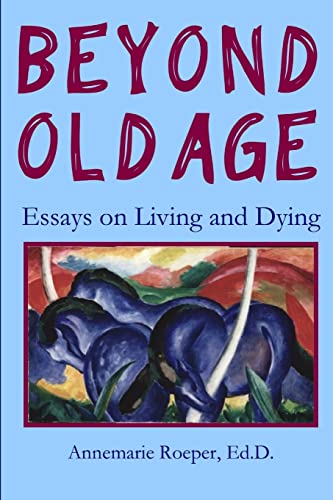 Beispielbild fr Beyond Old Age: Essays on Living and Dying zum Verkauf von GF Books, Inc.