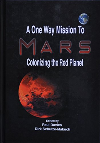 A One Way Mission to Mars: Colonizing the Red Planet (9780982955246) by Paul Davies; Dirk Schulze-Makuch; Edgar D.Mitchell; Harrison H. Schmitt; Markus Hotakainen; Penelope J. Boston; Bruce Mackenzie; Johannes J....