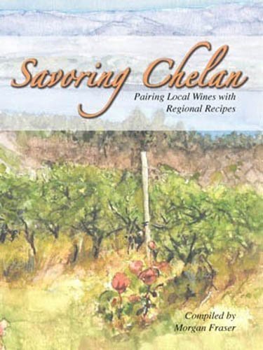 9780982956601: Savoring Chelan: Pairing Local Wines with Regional Recipes