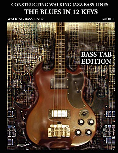 

Constructing Walking Jazz Bass Lines, Book 1: Walking Bass Lines - The Blues in 12 Keys (Bass tab edition)