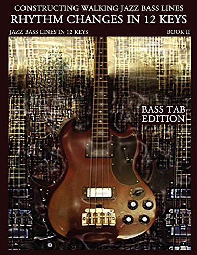 9780982957035: Constructing Walking Jazz Bass Lines Bk II - Rhythm changes in 12 keys -Bass Tab Edition: Walking Bass Lines - Jazz walking bass method for the Electric bassist