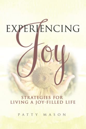 

Experiencing Joy: Strategies for Living a Joy Filled Life (Quick & Easy Bible Study for Women)