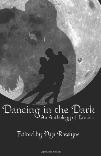 Dancing in the Dark: An Anthology of Erotica (9780982979174) by Nya Rawlyns; Robb Grindstaff; Noelle Pierce; Kate Rigby; T.L. Tyson; Diane Nelson; S.A. Sayuri