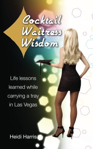 9780982983508: Cocktail Waitress Wisdom: Life lessons learned while carrying a tray in Las Vegas