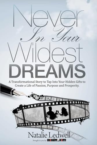 9780982985069: Never In Your Wildest Dreams: A Transformational Story to Tap Into Your Hidden Gifts to Create a Life of Passion