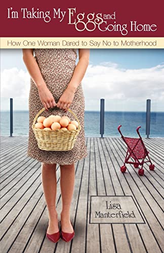 Stock image for I'm Taking My Eggs and Going Home: How One Woman Dared to Say No to Motherhood for sale by ThriftBooks-Atlanta