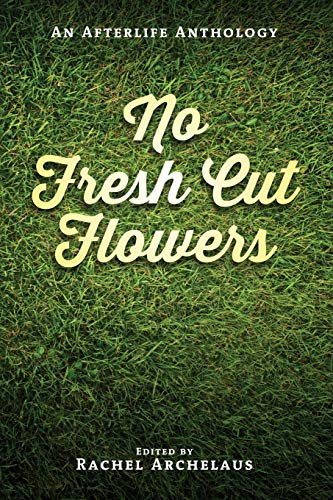 9780983013709: No Fresh Cut Flowers: An Afterlife Anthology