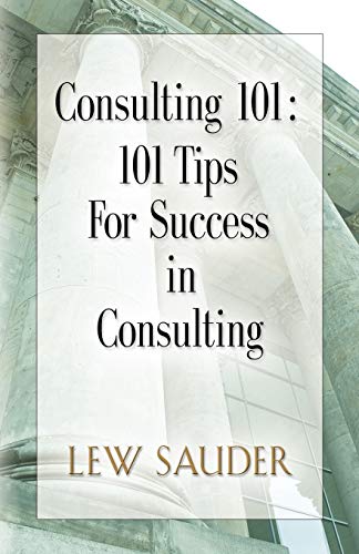 9780983026600: CONSULTING 101: 101 Tips for Success in Consulting