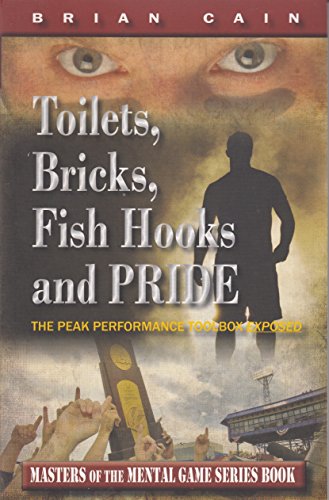 Stock image for Toilets, Bricks, Fish Hooks and Pride: The Peak Performance Toolbox Exposed (Masters of the Mental Game) for sale by Half Price Books Inc.