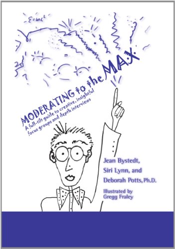 9780983043621: Moderating to the Max: A Full-tilt Guide to Creative, Insightful Focus Groups and Depth Interviews