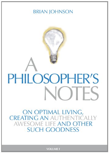 Stock image for A Philosopher's Notes: On Optimal Living, Creating an Authentically Awesome Life and Other Such Goodness, Vol. 1 for sale by SecondSale