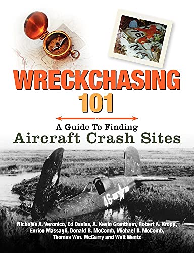 Wreckchasing 101: A Guide to Finding Aircraft Crash Sites (9780983060642) by Nicholas A. Veronico; Ed Davies; Robert A. Kropp; Donald B. McComb; Michael B. McComb; Thomas Wm. McGarry; Enrico Massagli; A. Kevin Grantham;...