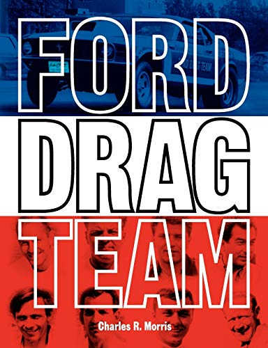 Ford Drag Team: The Story of the Drivers, Teams, Cars, and Races that led Ford During Drag Racing's Golden Era (9780983060673) by Morris, Charles R.
